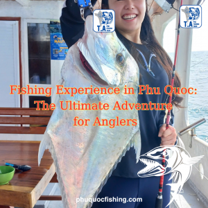 Fishing Experience in Phu Quoc: The Ultimate Adventure for Anglers