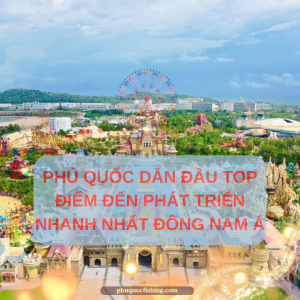 Phú Quốc dẫn đầu top Điểm đến phát triển nhanh nhất Đông Nam Á
